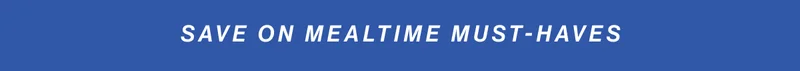 Save on mealtime must-haves