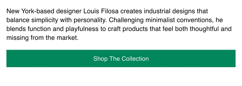 New York-based designer Louis Filosa creates industrial designs that balance simplicity with personality.