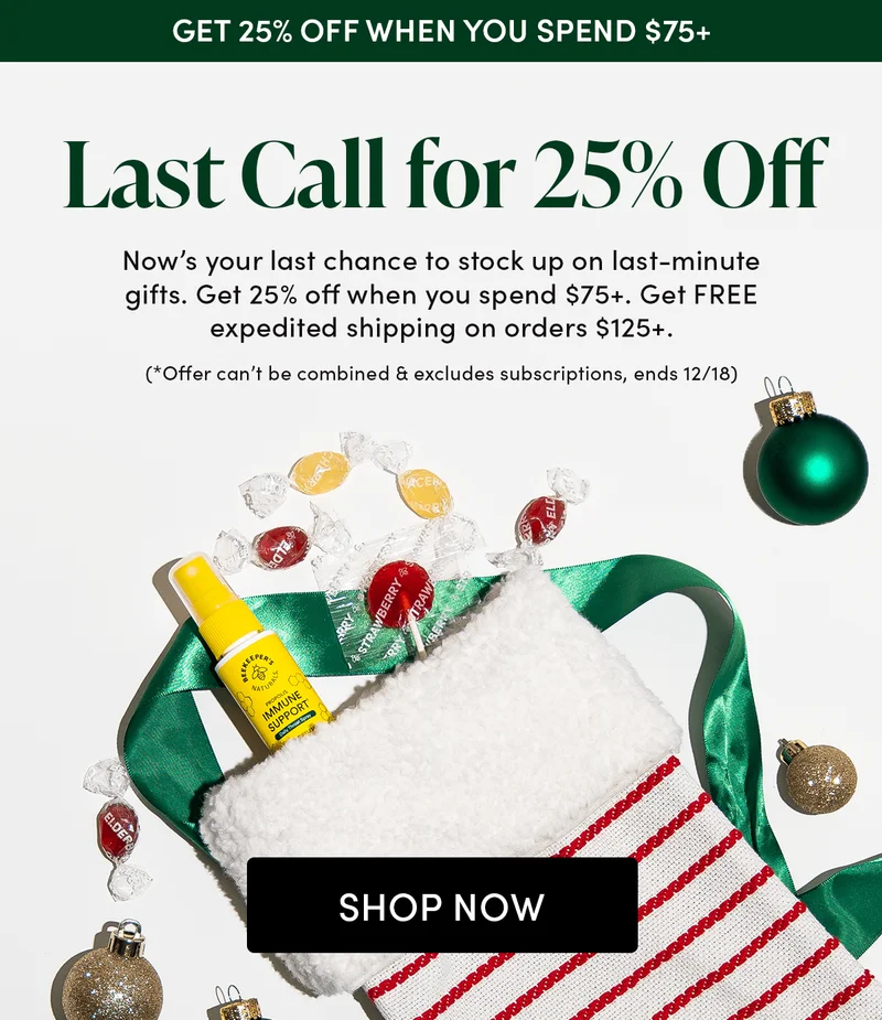 Last Call for 25% Off   Now’s your last chance to stock up on last-minute gifts. Get 25% off when you spend $75+. Get FREE expedited shipping on orders $125+.