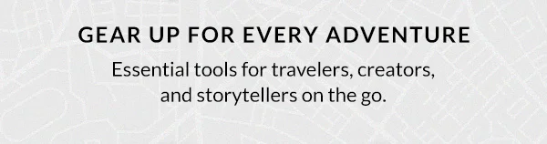 GEAR UP FOR EVERY ADVENTURE