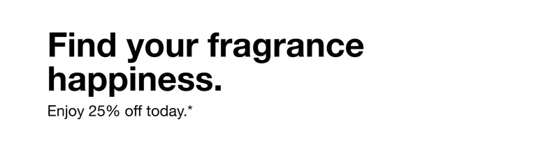 Find your fragrance happiness. Enjoy 25% off today.*