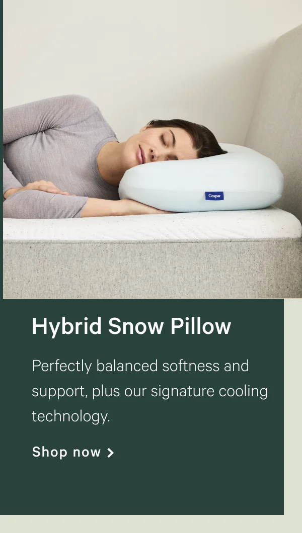 Hybrid Snow Pillow >> Perfectly balanced softness and support, plus our signature cooling technology. >> Shop now >>
