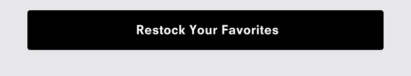 Restock your favorites