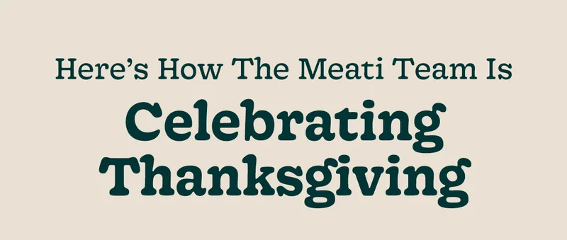 Here's How The Meati Team Is Celebrating Thanksgiving