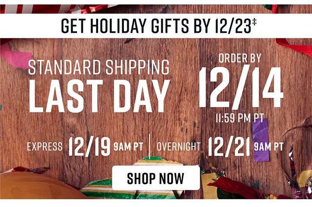 To Get Holiday Gifts By 12/23 Order By 12/14 Standard Shipping 12/19 Express Shipping 12/21 Overnight Shipping