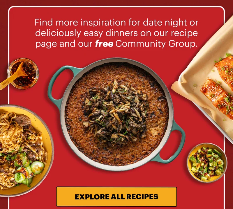 Find more inspiration for date night or deliciously easy dinners on our recipe page and our free Community Group.