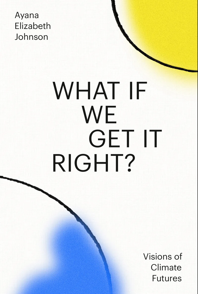 Cover of “What If We Get It Right? Visions of Climate Futures” by Ayana Elizabeth Johnson