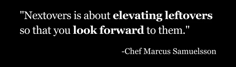 Nextovers is about elevating leftovers so that you can look forward to them.