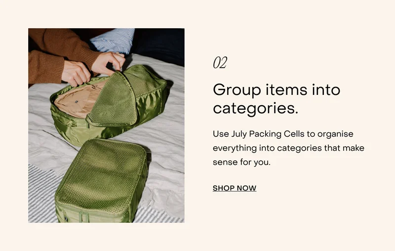 Group items into categories. Use July Packing Cells to organise everything into categories that make sense for you. Shop now.