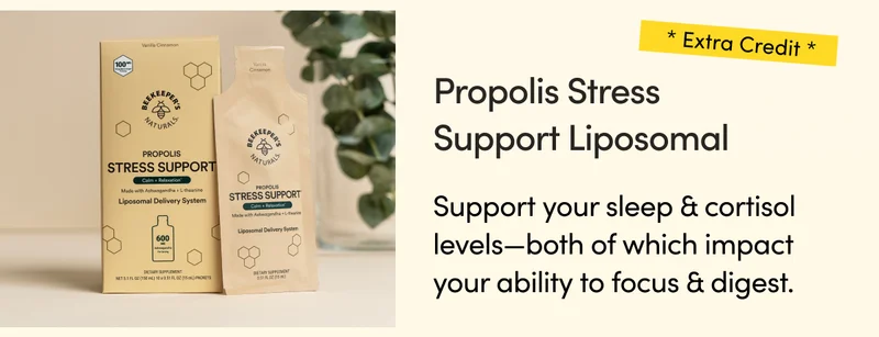 * Extra Credit * Propolis Stress Support Liposomal      Support your sleep & cortisol levels—both of which impact your ability to focus & digest.