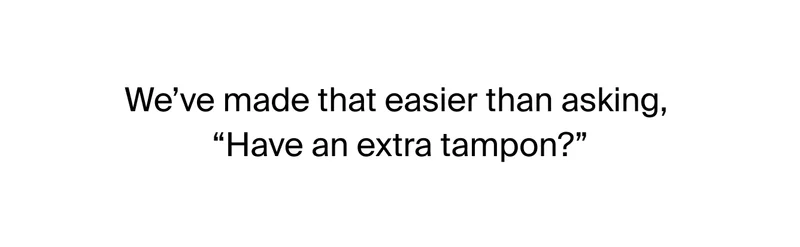 We've made that easier than asking, "Have an extra tampon?"