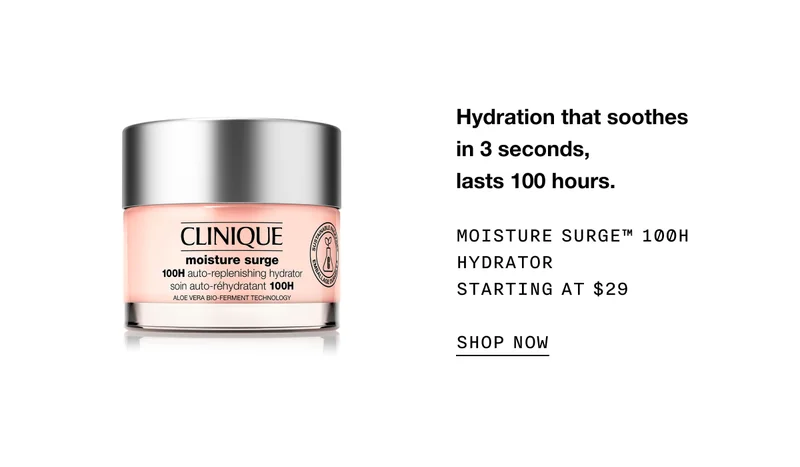 Hydration that soothes in 3 seconds, lasts 100 hours. MOISTURE SURGE TM 100H HYDRATOR STARTING AT $29 SHOP NOW