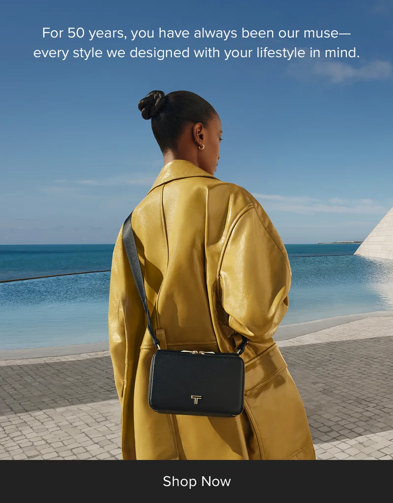 For 50 years, you have always been our muse - every style we designed with your lifestyle in mind.