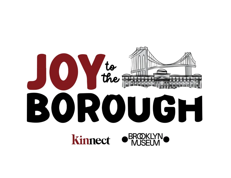 Graphic reading "Joy to the Borough / Kinnect / Brooklyn Museum"