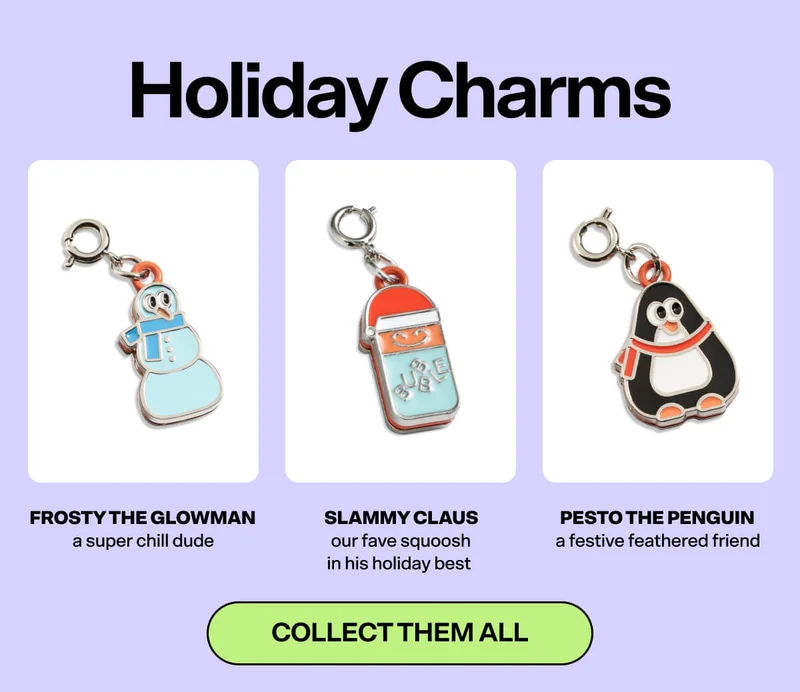 Holiday Charms: Frosty the Glowman - a super chill dude.&nbsp; Slammy Claus - our fave squoosh in his holiday best.&nbsp; Pesto the Penguin - a festive feathered friend.&nbsp;COLLECT THEM ALL