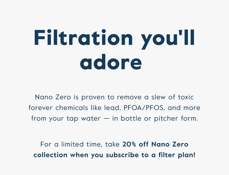 Filtration you'll adore - Take 20% off Nano Zero collection when you subscribe to a filter plan!