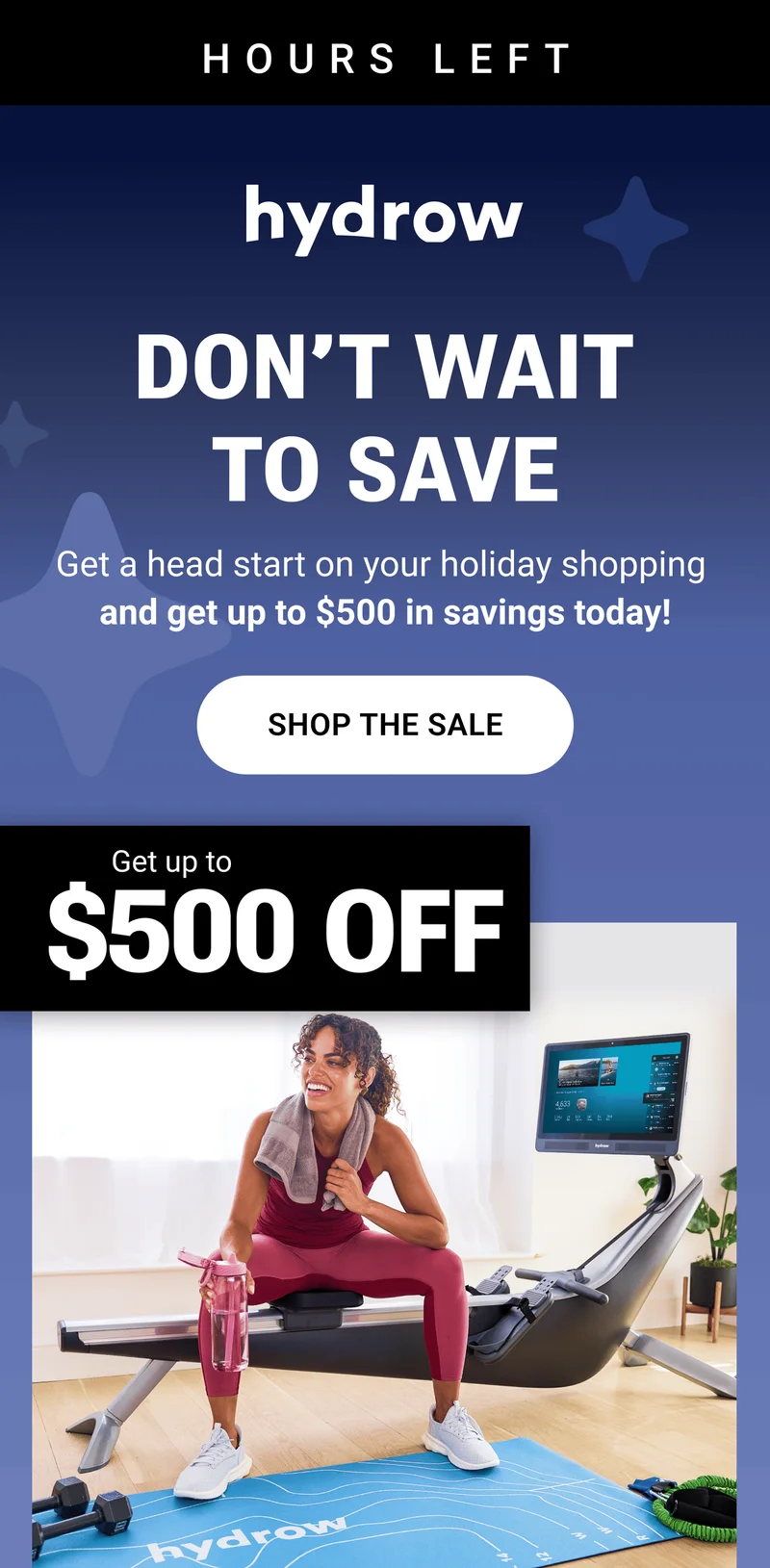 HOURS LEFT. DON'T WAIT TO SAVE. Get a head start on your holiday shopping and get up to $500 in savings today! SHOP THE SALE. Get up to $500 OFF.