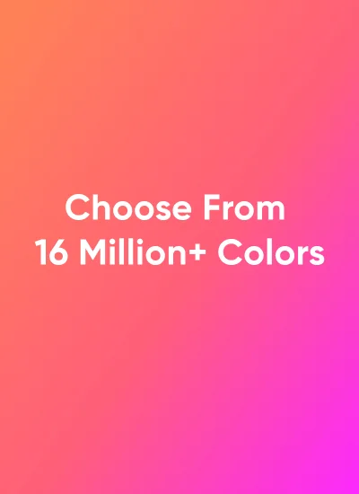 Choose From 16 Million+ Colors