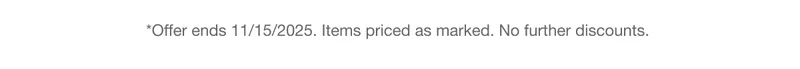 *Offer ends 11/15/2025. Items priced as marked. No further discounts.