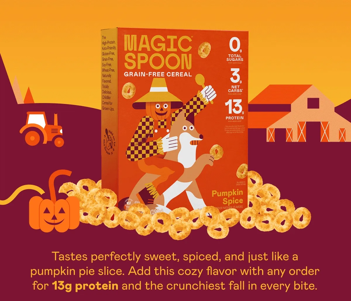 Add this cozy flavor with any order for 13g protein and the crunchiest fall in every bite.