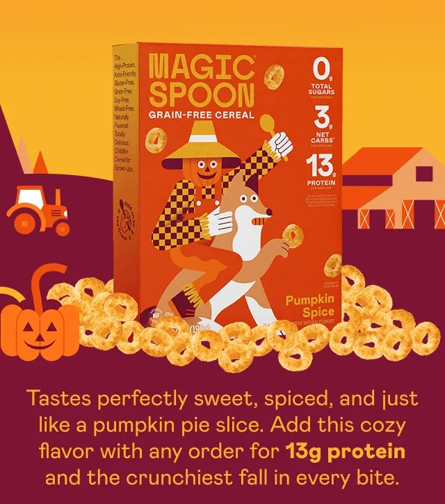 Add this cozy flavor with any order for 13g protein and the crunchiest fall in every bite.