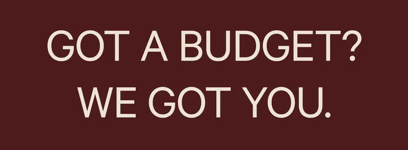 Got a Budget? We Got You.