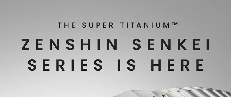 The Super Titanium™ Zenshin Senkei Series is Here