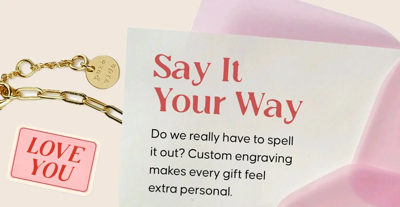 Say It Your Way. Do we really have to spell it out? Custom engraving makes every gift feel extra personal.
