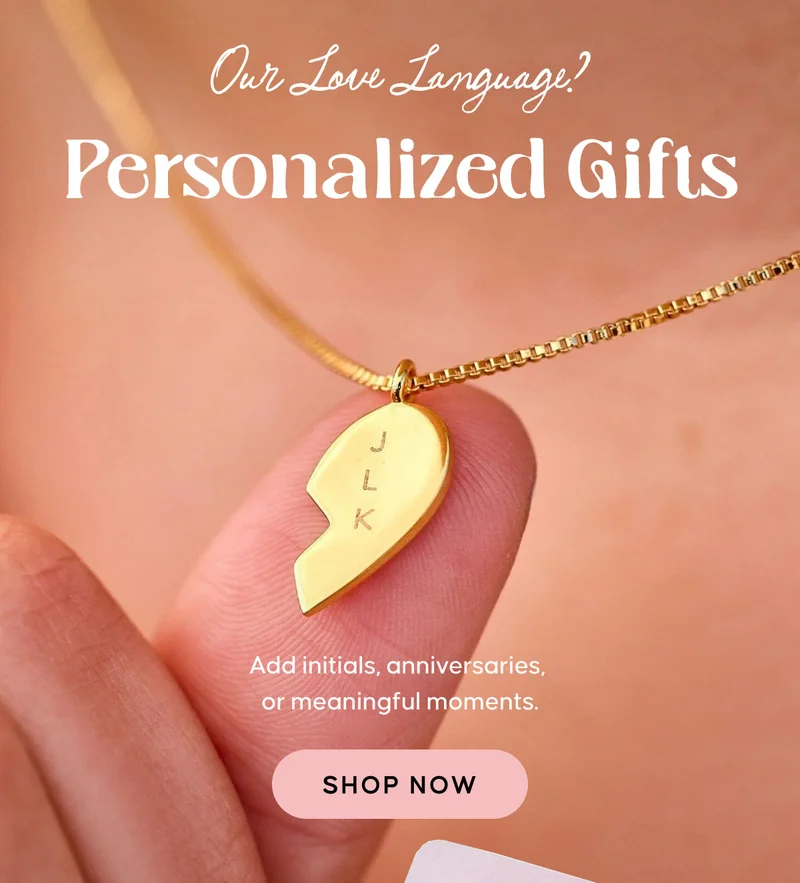 Our Love Language? Personalized Gifts. Add initials, anniversaries, or meaningful moments. Shop Now