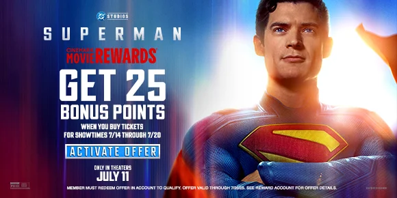 SUPERMAN | GET 25 BONUS POINTS WHEN YOU BUY TICKETS FOR SHOWTIMES 7/14 THROUGH 7/20 | ACTIVATE OFFER >