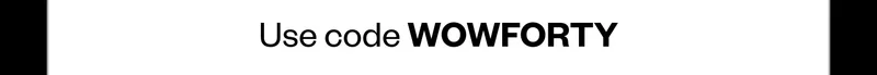 Use code WOWFORTY