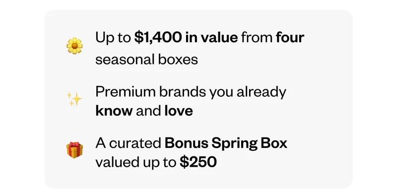 Up to $1,400 in value from four seasonal boxes | Premium brands you already know and love | A curated Bonus Spring Box valued up to $250