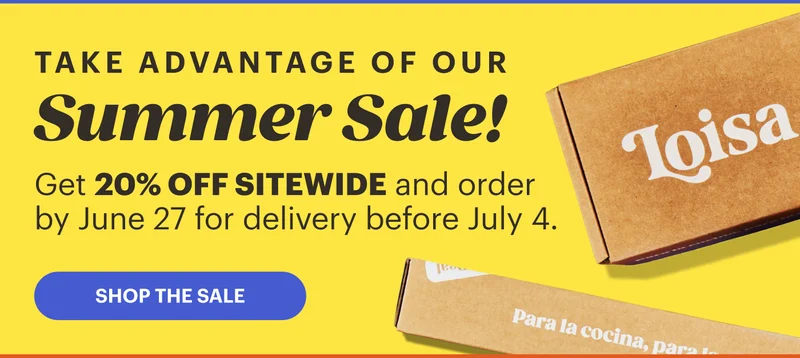 Take advantage of our Summer Sale! Get 20% off SITEWIDE and order by June 27 for delivery before July 4. SHOP THE SALE