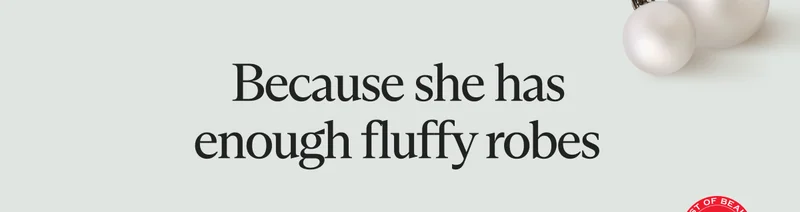 Because she has enough fluffy robes