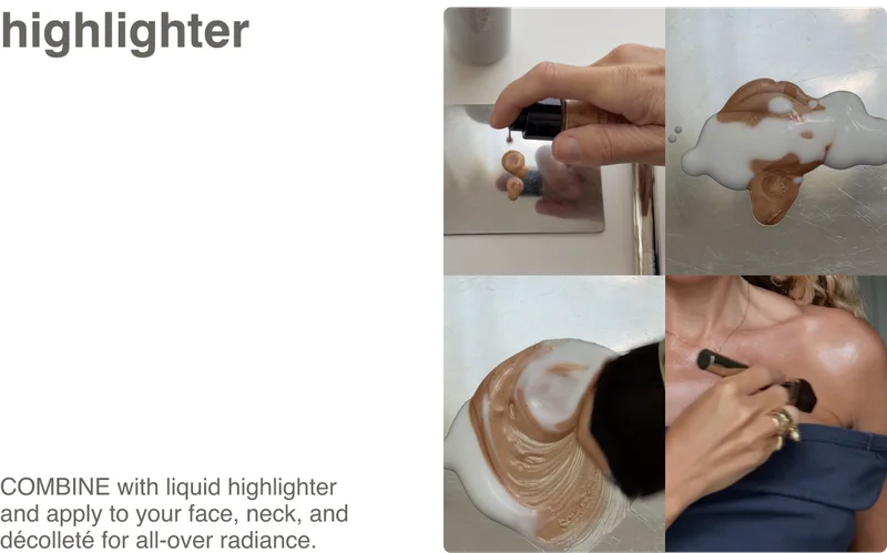 highlighter: COMBINE with liquid highlighter and apply to your face, neck, and décolleté for all-over radiance.