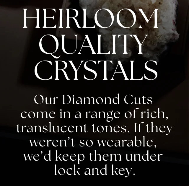 Heirloom Quality Crystals