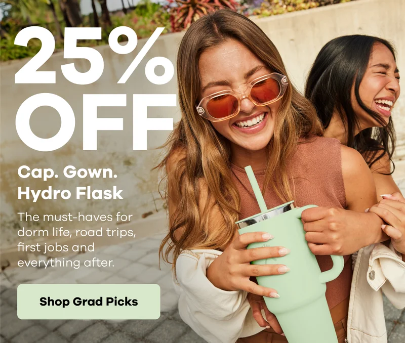 25% OFF Cap. Gown. Hydro Flask. The must-haves for dorm life, road trips, first jobs and everything after. | Shop Grad Picks