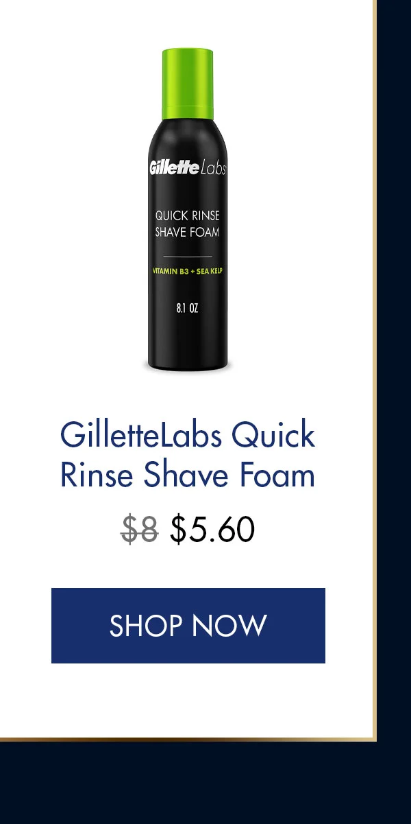 GilletteLabs Quick Rinse Shave Foam. Was $8, Now $5.60. SHOP NOW