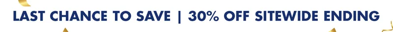 LAST CHANCE TO SAVE | 30% OFF SITEWIDE ENDING