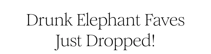 Drunk Elephant Faves Just Dropped!