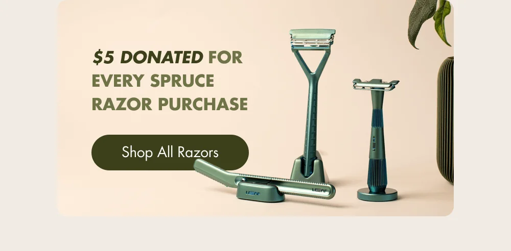 $5 Donated for Every Spruce Razor Purchase Shop All Razors