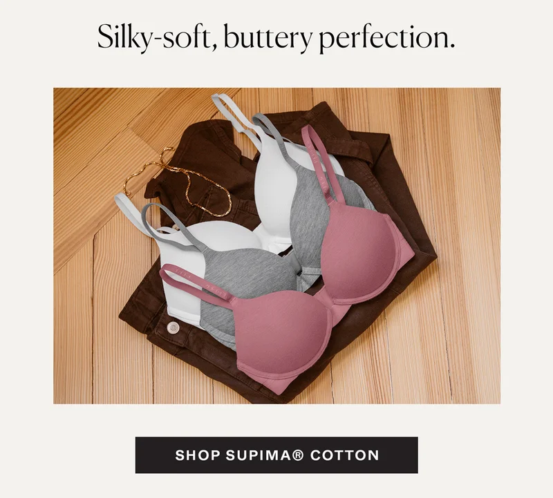 Supima Cotton: Silky-soft, buttery perfection.