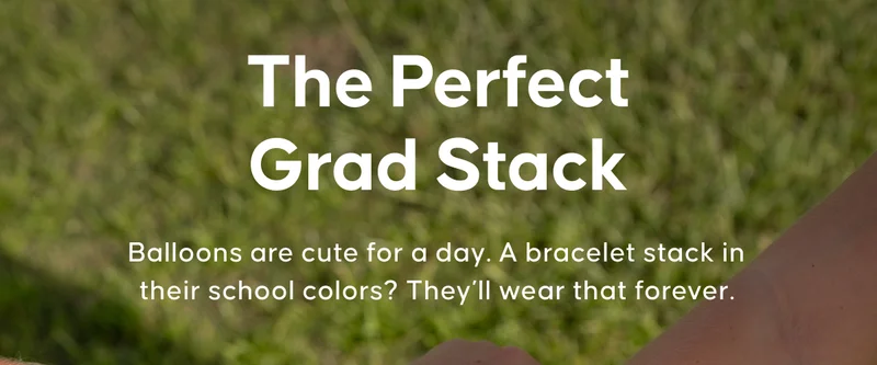 The Perfect Grad Stack. Balloons are cute for a day. A bracelet stack in their school colors? They’ll wear that forever.