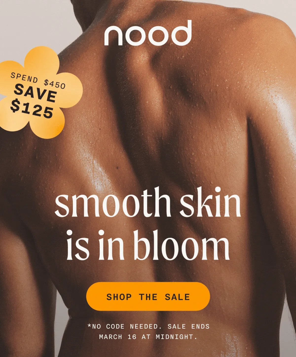 nood - smooth skin is in bloom - Spend $150, Save $50 | Spend $350, Save $75 | Spend $450, Save $150 - SHOP THE SALE - *No Code Needed. Sale Ends March 16 At Midnight.