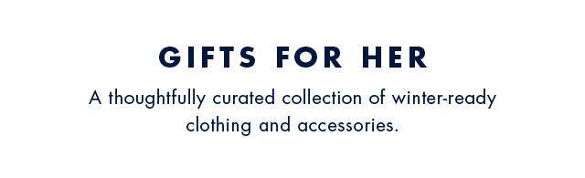 Gifts for her                                            a thoughtfully curated collection of winter-ready clothing and accessories.