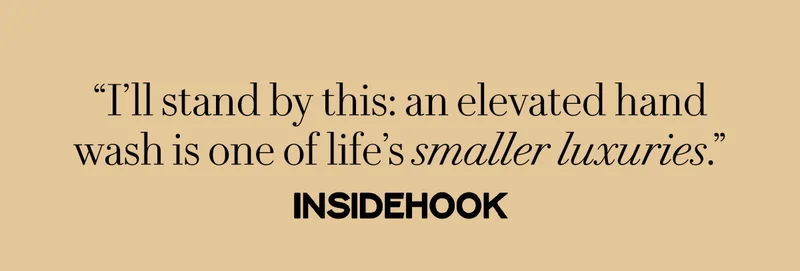 “I’ll stand by this: an elevated hand wash is one of life’s smaller luxuries.” — Michael S.,  Inside Hook