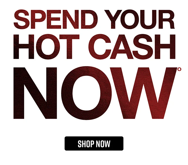 Spend Your Hot Cash Now. Shop Now