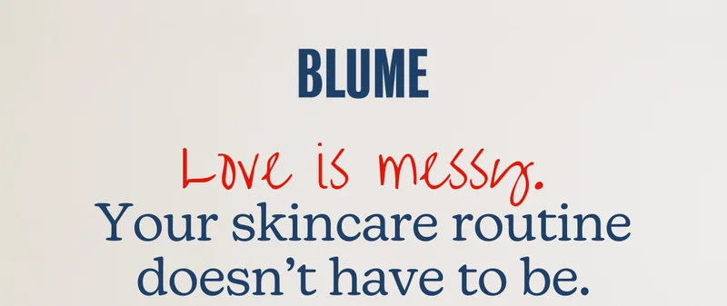 BLUME: Love is messy. Your skincare routine doesn’t have to be.