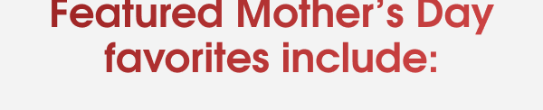 Featured Mother's Day favorites include