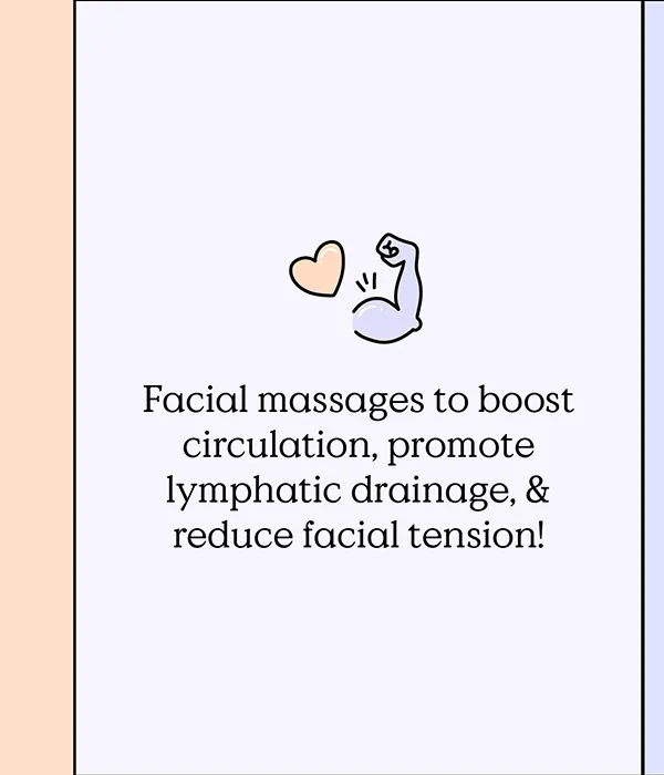 Facial massages to boost circulation, promote lymphatic drainage, & reduce facial tension!